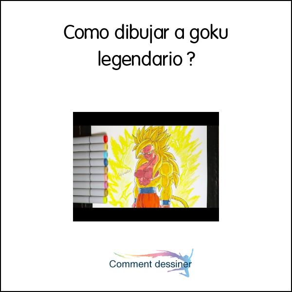 Como dibujar a goku legendario